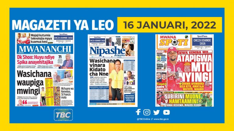 YALIYOMO KWENYE KURASA ZA MAGAZETI YA LEO JANUARI 16, 2022