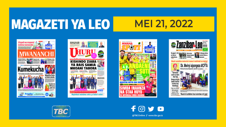 YALIYOMO KWENYE KURASA ZA MAGAZETI LEO MEI 21, 2022