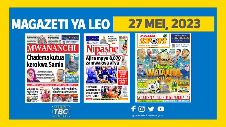 Yaliyomo katika kurasa za Magazeti leo Mei 27, 2023.